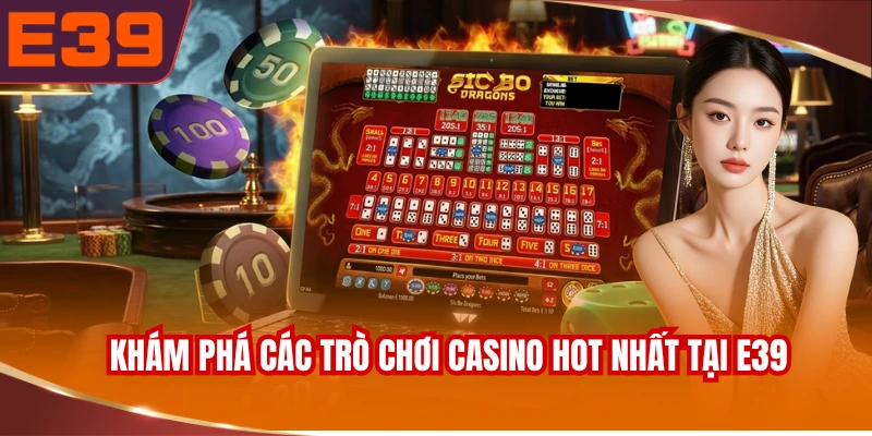kham-pha-cac-tro-choi-casino-hot-nhat-tai-e39 Khám phá các trò chơi casino hot nhất tại E39